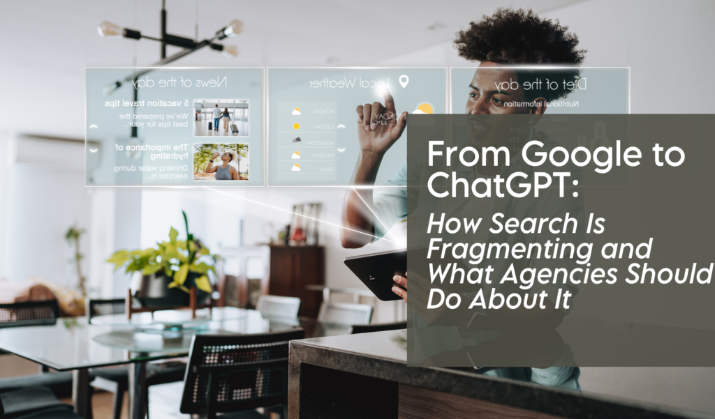 From Google to ChatGPT: How Search Is Fragmenting and What Agencies Should Do About It