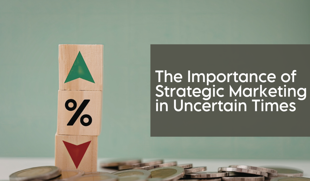 The Importance of Strategic Marketing in Uncertain Times